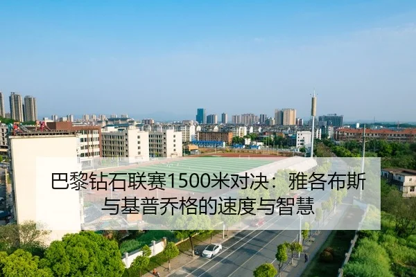 巴黎钻石联赛1500米对决：雅各布斯与基普乔格的速度与智慧