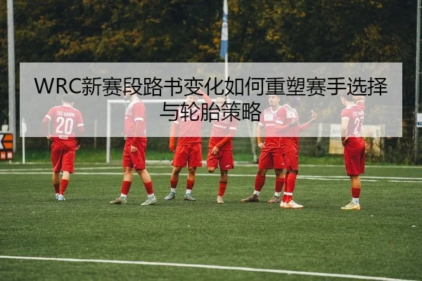 xin-sai-duan-lu-shu-bian-hua-ru-he-zhong-su-sai-shou-xuan-ze-yu-lun-tai-ce-lve-2-172.jpg